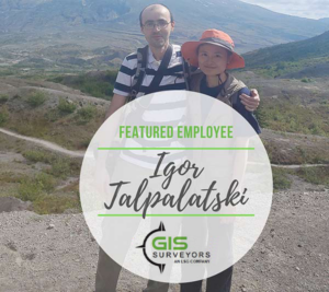 Featured Employee: Igor Talpalatski GIS Surveyors